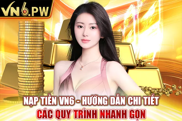 Nạp Tiền VN6 - Hướng Dẫn Chi Tiết Các Quy Trình Nhanh Gọn