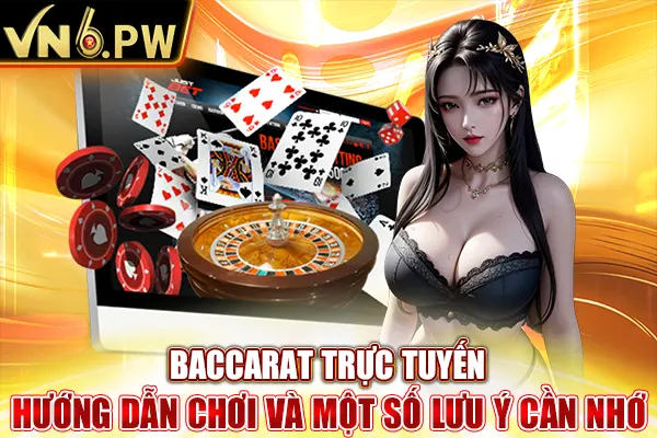 Baccarat Trực Tuyến - Hướng Dẫn Chơi Và Một Số Lưu Ý Cần Nhớ