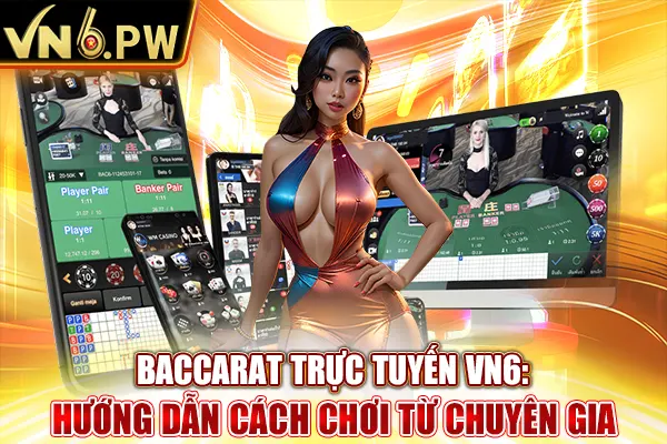 Baccarat Trực Tuyến VN6: Hướng Dẫn Cách Chơi Từ Chuyên Gia