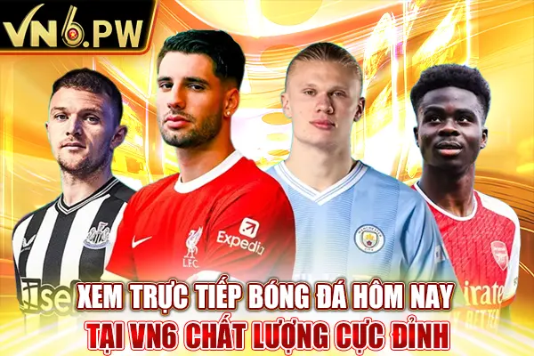 Xem Trực Tiếp Bóng Đá Hôm Nay Tại VN6 Chất Lượng Cực Đỉnh