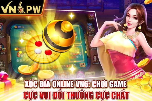 Xóc Đĩa Online VN6: Chơi Game Cực Vui Đổi Thưởng Cực Chất