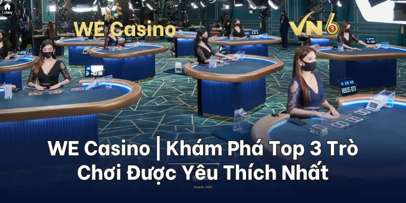 WE Casino Khám Phá Top 3 Trò Chơi Được Yêu Thích Nhất